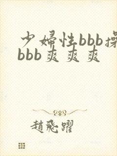 少妇性bbb操bbb爽爽爽