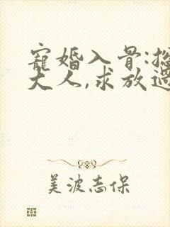 宠婚入骨:总裁大人,求放过