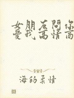 女朋友问你爱不爱我高情商回复