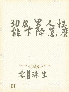 30岁男人性功能下降怎么办