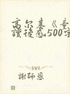 高尔基《童年》读后感500字(精选20篇