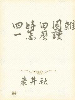 四时田园杂兴其一怎么读 四时田园杂兴其一怎么读