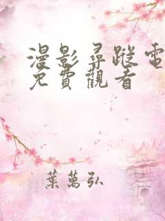 漫影寻踪电视剧免费观看 漫影寻踪电视剧免费观看