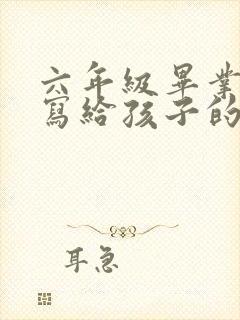六年级毕业家长写给孩子的一封信100字