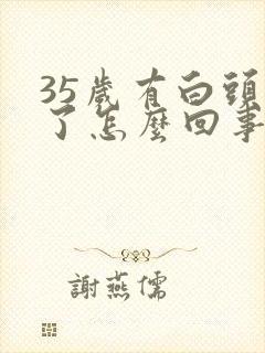 35岁有白头发了怎么回事