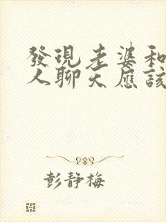 发现老婆和别的人聊天应该怎么办