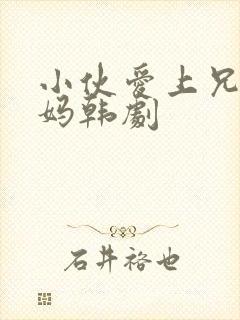 小伙爱上兄弟妈妈韩剧