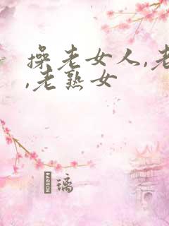 操老女人,老妇,老熟女