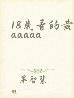 18岁看的黄色aaaaa