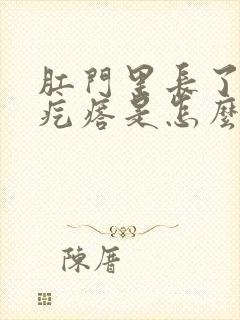 肛门里长了一个疙瘩是怎么回事 肛门里长了一个疙瘩是怎么回事