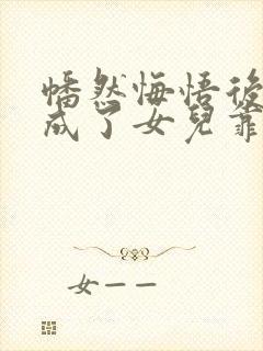 幡然悔悟后,我成了女儿靠山大结局