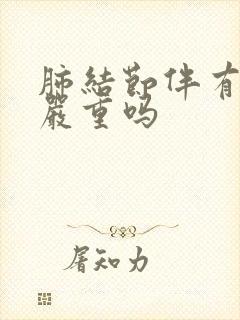 肺结节伴有咳嗽严重吗