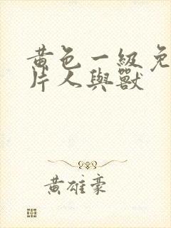 黄色一级免费大片人与兽