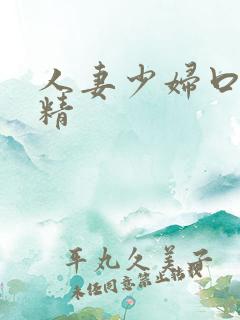 人妻少妇口爆吞精