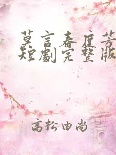 莫言春度芳菲尽短剧完整版