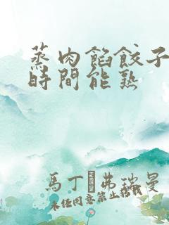 蒸肉馅饺子多长时间能熟