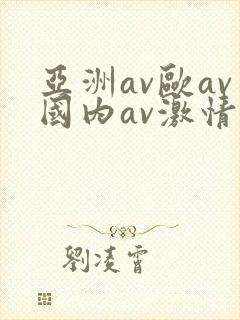 亚洲av欧av国内av激情
