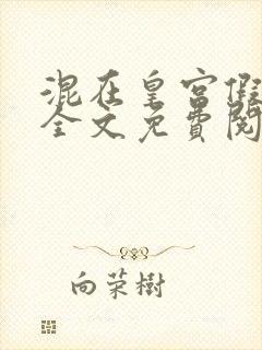 混在皇宫假太监全文免费阅读全文 混在皇宫假太监全文免费阅读全文