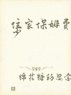 住家保姆费用多少