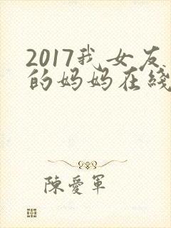 2017我女友的妈妈在线看