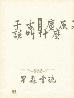 千古玦尘原著小说叫什么