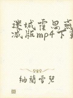 迷城霍思燕未删减版mp4下载