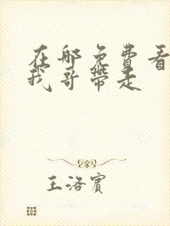 在哪免费看快把我哥带走 在哪免费看快把我哥带走