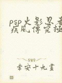 psp火影忍者疾风传究极觉醒3