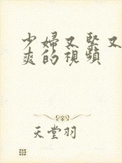 少妇又紧又湿又爽的视频