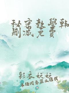 秘密教学韩漫无删减免费 秘密教学韩漫无删减免费