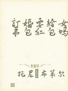 订婚要给女方弟弟包红包吗
