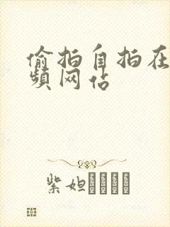 偷拍自拍在线视频网站