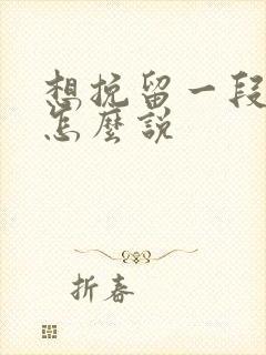 想挽留一段感情怎么说