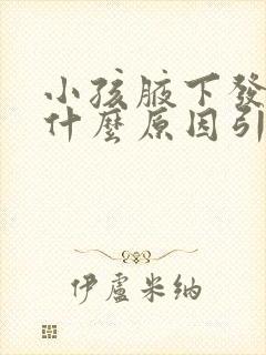 小孩腋下发黑是什么原因引起的