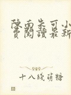 陈南朱可小说免费阅读最新章节下载全文
