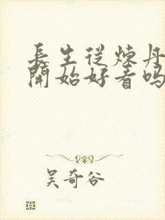 长生从炼丹宗师开始好看吗