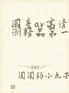 国产av高清亚洲精品第一部