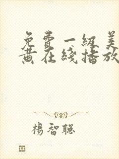 免费一级美女大黄在线播放 免费一级美女大黄在线播放