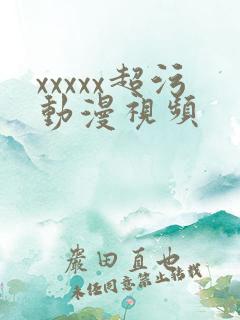 xxxxx超污动漫视频
