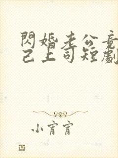 闪婚老公竟是自己上司短剧全集