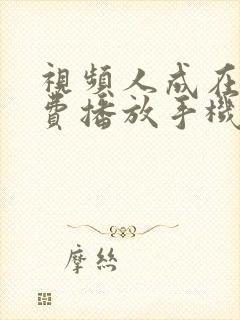 视频人成在线免费播放手机版不卡