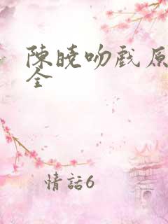 陈晓吻戏原声大全