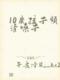 10岁孩子频繁清嗓子