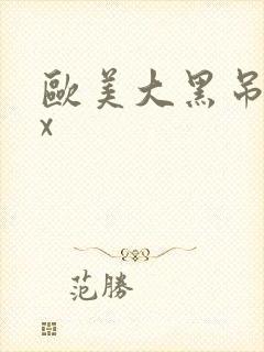 欧美大黑吊ⅹxx