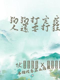 狗狗打完疫苗咬人还要打狂犬疫苗吗