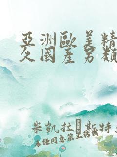 亚洲欧美精品永久国产另类