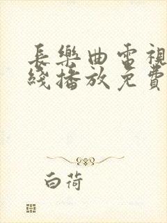 长乐曲电视剧在线播放免费观看 长乐曲电视剧在线播放免费观看