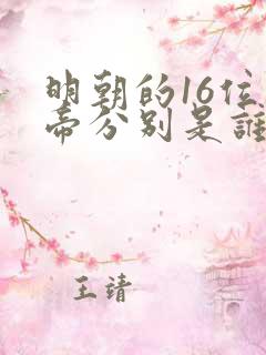 明朝的16位皇帝分别是谁 明朝的16位皇帝分别是谁