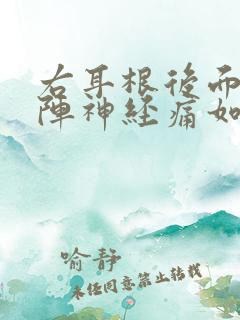 右耳根后面一阵阵神经痛如何缓解