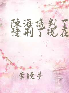 陈海仪判了几年徒刑了现在 陈海仪判了几年徒刑了现在